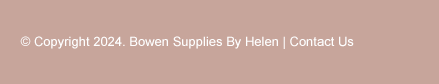 © Copyright 2019. Bowen Supplies By Helen